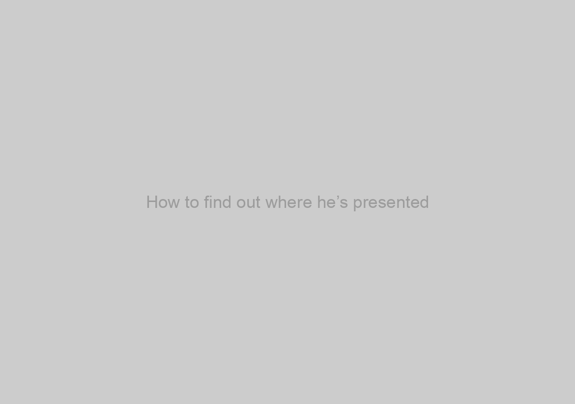 How to find out where he’s presented?